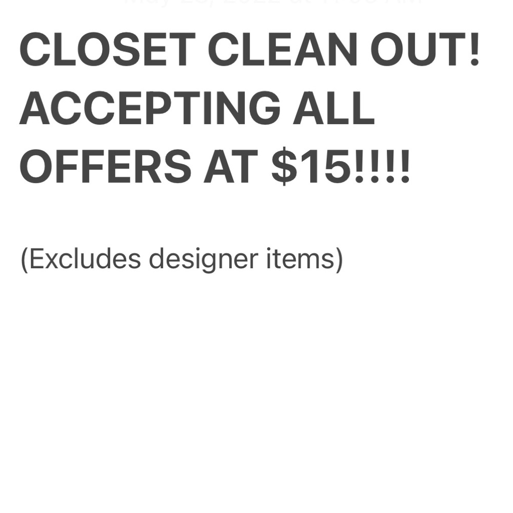 Closet clean out - accepting all offers at $15!!! Excludes designer items